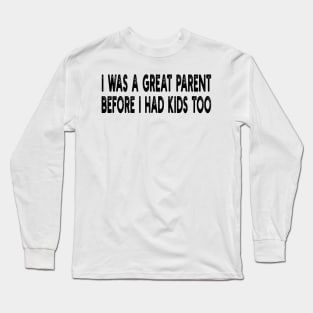 i was a great parent before i had kids too Long Sleeve T-Shirt